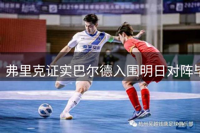 弗里克证实巴尔德入围明日对阵毕包名单